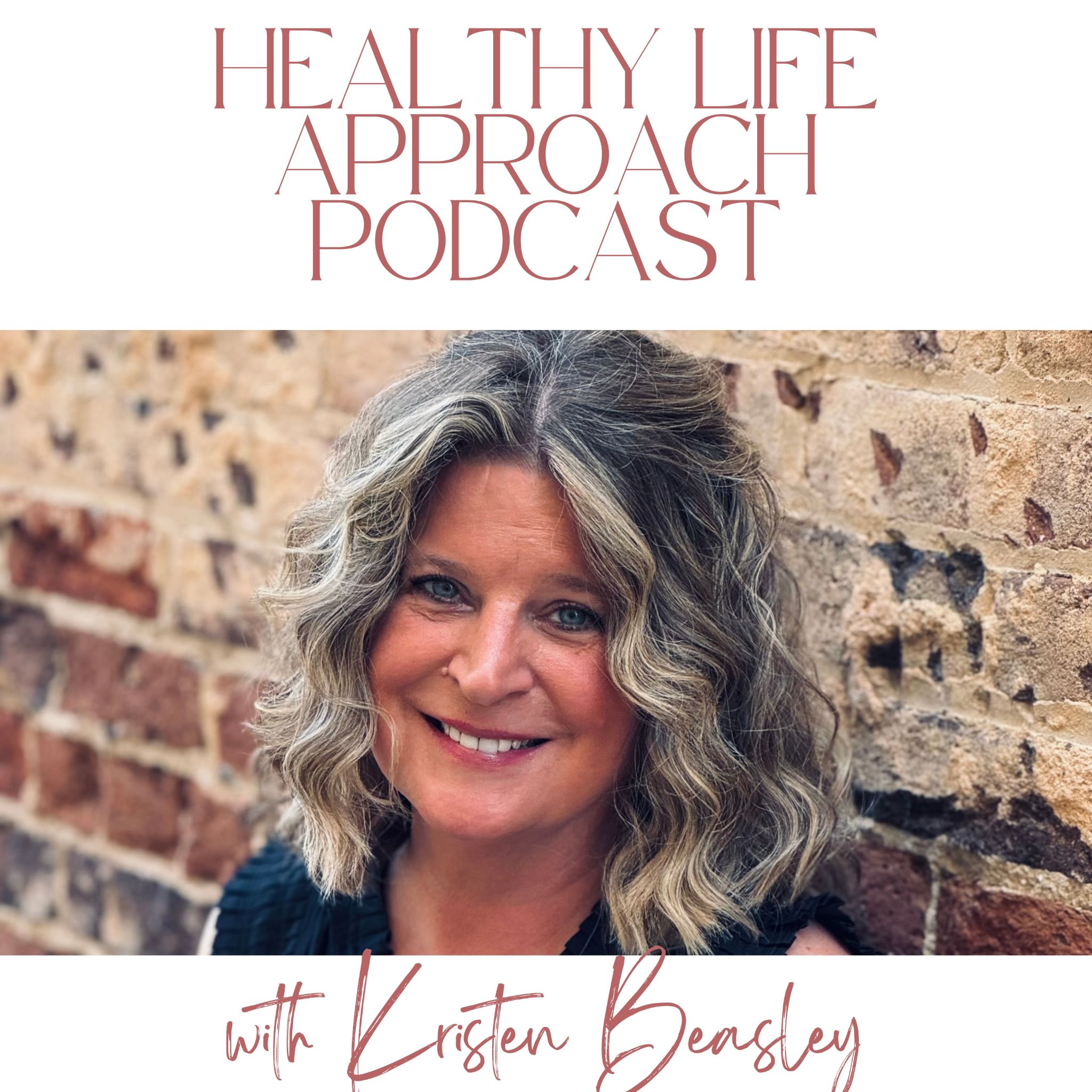 Podcast cover for The Healthy Life Approach Podcast with Kristen Beasley. The title appears in large mauve text at the top. Below is a professional headshot of a smiling woman with shoulder-length wavy gray and blonde hair, wearing a dark teal top, positioned against a textured brick wall background. The host's name, 'with Kristen Beasley,' appears in handwritten-style mauve script at the bottom.