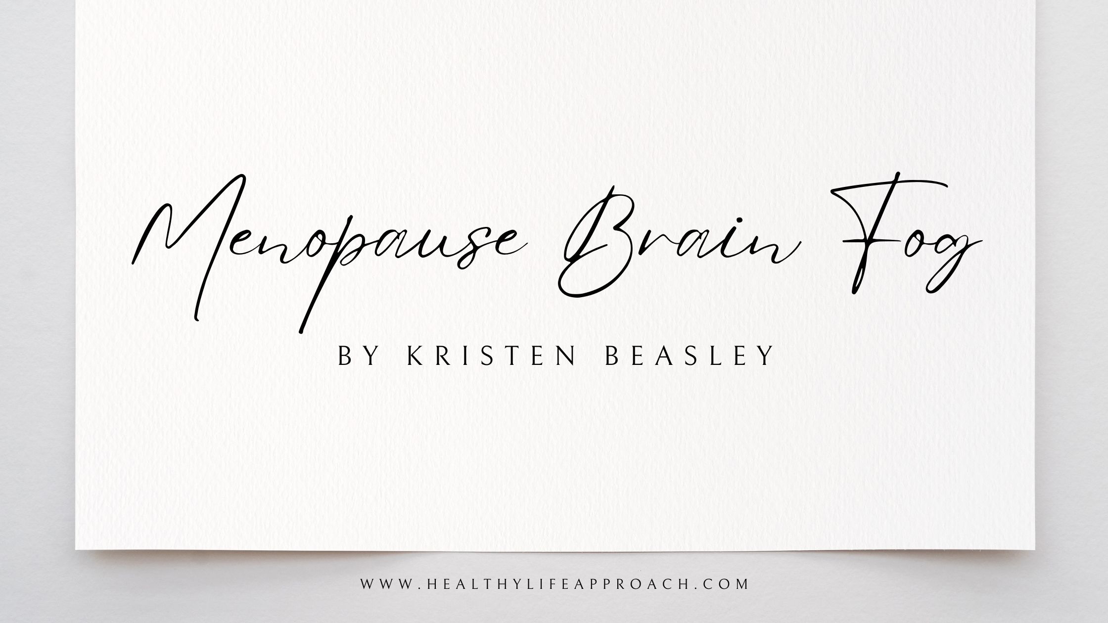 Menopause Brain Fog by Kristen Beasley - elegant title slide with handwritten-style text on a light background, featuring the website www.healthylifeapproach.com