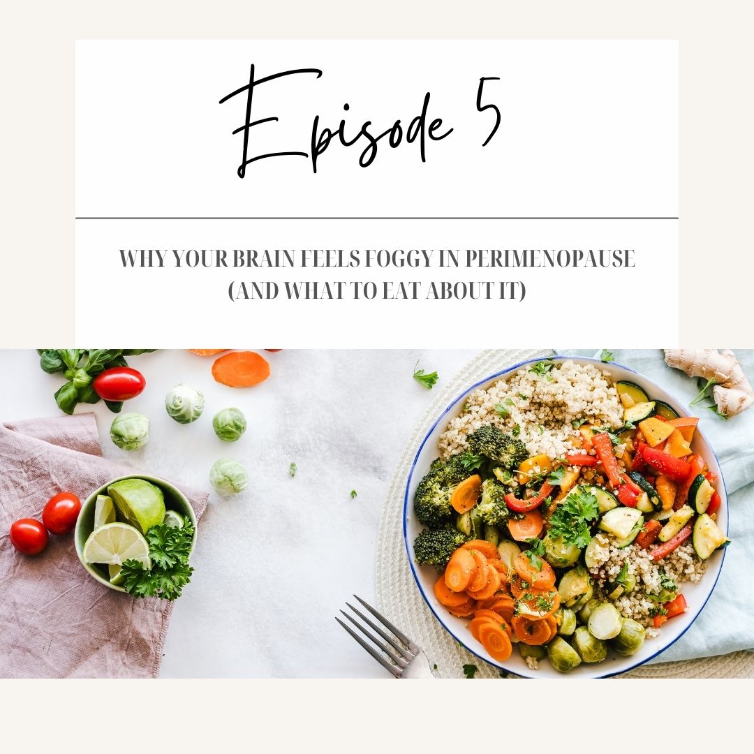 Podcast cover image for Episode 5 with a cream-colored background. The top portion displays 'Episode 5' in elegant black script font inside a white banner. Below, the episode title reads 'Why Your Brain Feels Foggy in Perimenopause (And What to Eat About It)' in bold dark gray capital letters. The bottom half shows a flat lay food photograph featuring a white bowl filled with quinoa and roasted vegetables including broccoli, sliced carrots, zucchini, and red bell peppers. Scattered around the bowl are fresh cherry tomatoes, brussels sprouts, halved limes, fresh basil, parsley, ginger root, and a silver fork on a light marble surface with a dusty pink linen napkin.